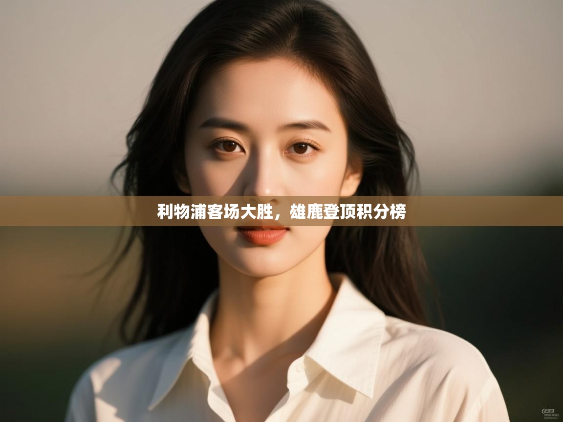 利物浦客场大胜,雄鹿登顶积分榜 第2张